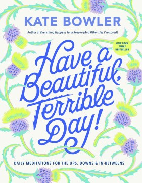Have a beautiful, terrible day! - daily meditations for the ups, downs, and in-betweens