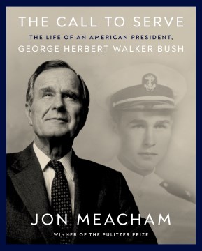 The call to serve - the life of an American president, George Herbert Walker Bush