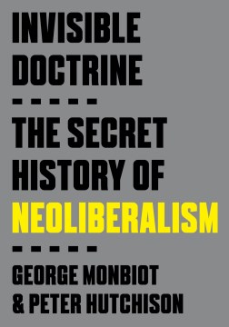 Invisible doctrine - the secret history of neoliberalism