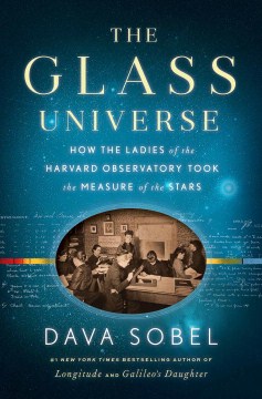 The glass universe : how the ladies of the Harvard Observatory took the measure of the stars
