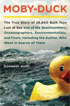 Moby Duck: the true story of 28,800 bath toys lost at sea, and of the beachcombers, oceanographers, environmentalists and fools-including the author-who went in search of them