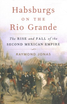 Habsburgs on the Rio Grande - the rise and fall of the second Mexican Empire