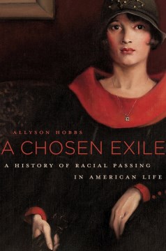 A Chosen Exile: A History of Racial Passing in American Life 