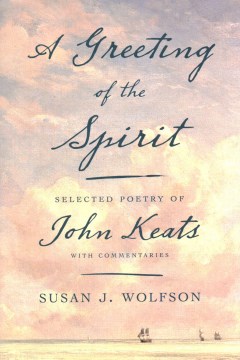 A greeting of the spirit - selected poetry of John Keats with commentaries