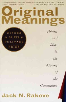 Original meanings - politics and ideas in the making of the Constitution