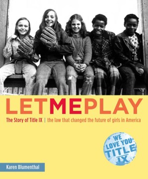 Let me play : the story of Title IX : the law that changed the future of girls in America