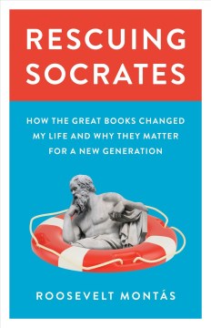 Rescuing Socrates : how the great books changed my life and why they matter for a new generation