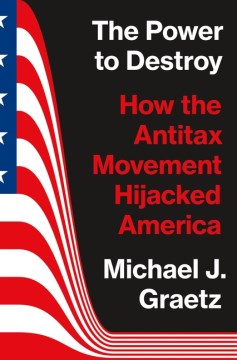 The Power to Destroy - How the Antitax Movement Hijacked America