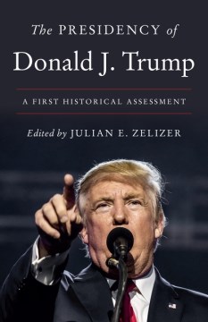 The Presidency of Donald J. Trump - A First Historical Assessment