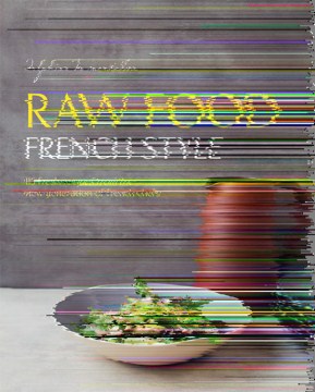Raw Food French Style: 115 fresh recipes from the new generation of French chefs 