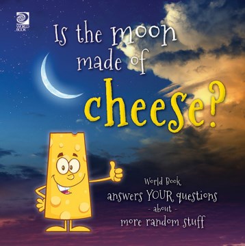 Is the moon made of cheese? - World Book answers your questions about more random stuff
