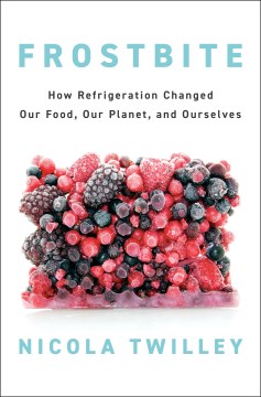 Frostbite - how refrigeration changed our food, our planet, and ourselves