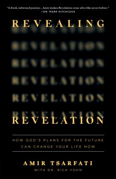 Revealing Revelation / How God's Plans for the Future Can Change Your Life Now
