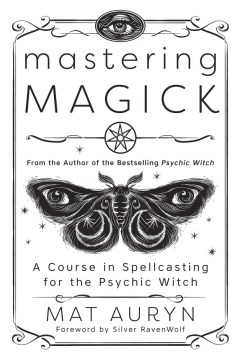 Mastering Magick - A Course in Spellcasting for the Psychic Witch