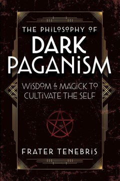 The Philosophy of Dark Paganism - Wisdom & Magick to Cultivate the Self
