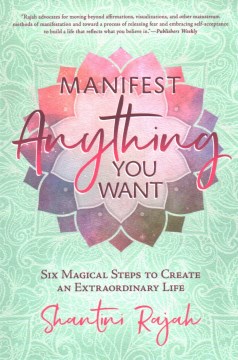 Manifest anything you want - six magical steps to create an extraordinary life