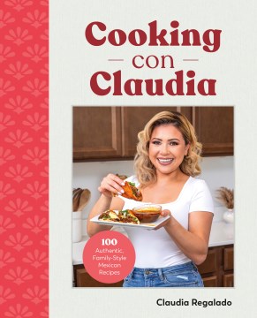 Cooking con Claudia - 100 authentic, family-style Mexican recipes