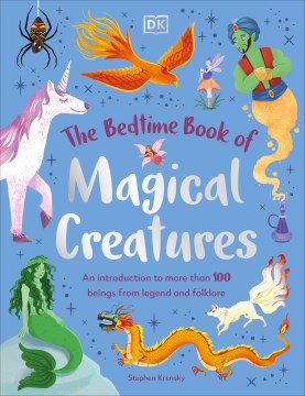 The Bedtime Book of Magical Creatures - An Introduction to More Than 100 Creatures from Legend and Folklore