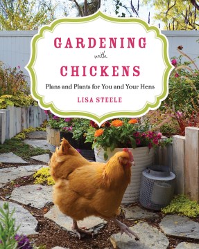 Gardening with Chickens: Plans and Plants for You and Your Hens
