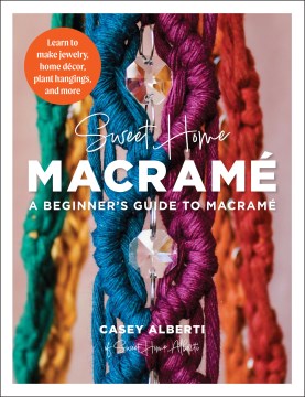 Sweet home macrame - a beginner's guide to macrame - learn to make jewelry, home decor, plant hangings, and more