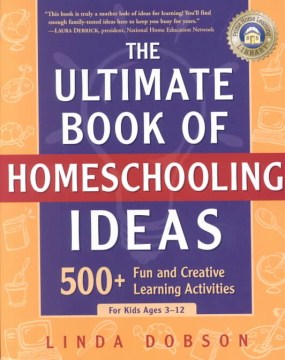 The ultimate book of homeschooling ideas : 500+ fun and creative learning activities for kids ages 3-12