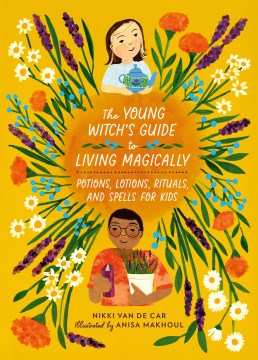 The young witch's guide to living magically - potions, lotions, rituals, and spells for kids