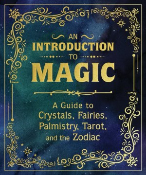 An Introduction to Magic - A Guide to Crystals, Fairies, Palmistry, Tarot, and the Zodiac