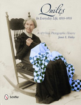Quilts in Everyday Life, 1855-1955: A 100-Year Photographic History 