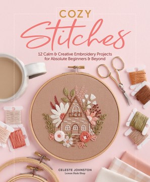 Cozy stitches - 12 calm & creative embroidery projects for absolute beginners & beyond.