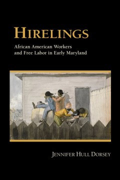 Hirelings : African American workers and free labor in early Maryland