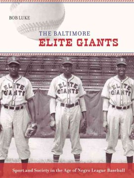 The Baltimore Elite Giants : sport and society in the age of Negro League baseball