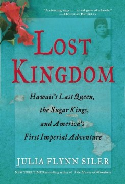 Lost kingdom : Hawaii's last queen, the sugar kings and America's first imperial adventure