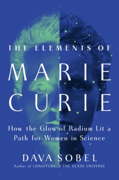 The Elements of Marie Curie - How the Glow of Radium Lit a Path for Women in Science