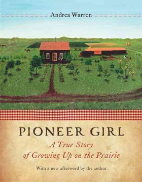 Pioneer girl - a true story of growing up on the prairie