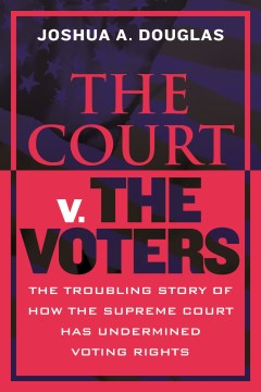 The court v. the voters - the troubling story of how the Supreme Court has undermined voting rights