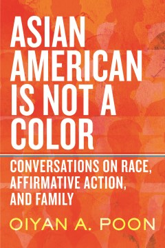 Asian American is not a color - conversations on race, affirmative action, and family