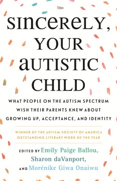 Sincerely, your autistic child - what people on the autism spectrum wish their parents knew about growing up, acceptance, and identity