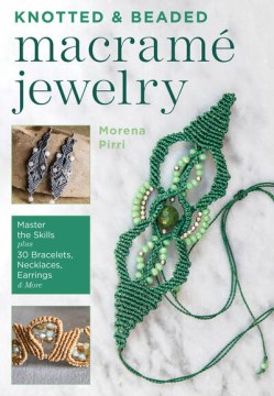Knotted & Beaded Macrame Jewelry - Master the Skills Plus 30 Bracelets, Necklaces, Earrings & More