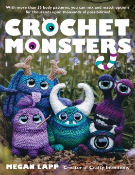Crochet monsters / With More Than 35 Body Patterns, You Can Mix and Match Options for Thousands upon Thousands of Possibilities!