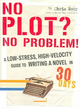 No plot? No problem! : a low-stress, high-velocity guide to writing a novel in 30 days