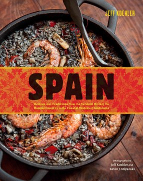 Spain : recipes and traditions from the Verdant Hills of the Basque contry to the coastal waters of Andalucia