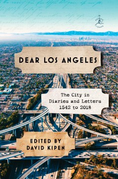 Dear Los Angeles : the city in diaries and letters, 1542 to 2018