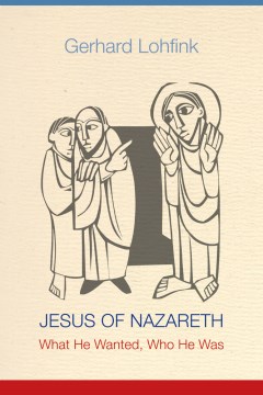 Jesus of Nazareth- What He Wanted, Who He Was