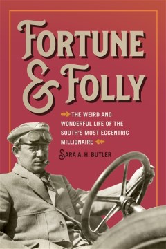 Fortune and folly - the weird and wonderful life of the South's most eccentric millionaire