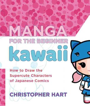 Manga For the Beginner Kawaii: Everything You Need to Draw the Supercute Characters of Japanese Comics