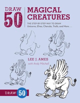 Draw 50 magical creatures - the step-by-step way to draw unicorns, elves, cherubs, trolls, and many more