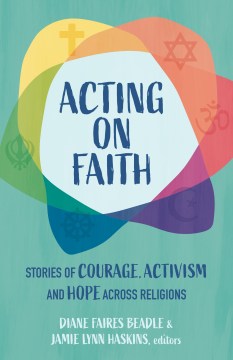 Cover image for `Acting on Faith: Stories of Courage, Activism, and Hope Across Religions`
