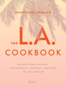 The L.A. cookbook : recipes from the best restaurants, bakeries, and bars in Los Angeles