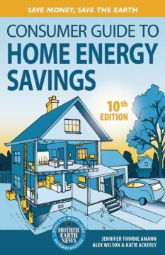 Cover image for `Consumer Guide to Home Energy Savings: Save Money, Save the Earth`