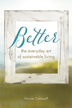 Better: the Everyday Art of Sustainable Living 